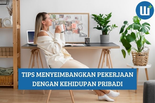 Tips Menyeimbangkan Pekerjaan dengan Kehidupan Pribadi